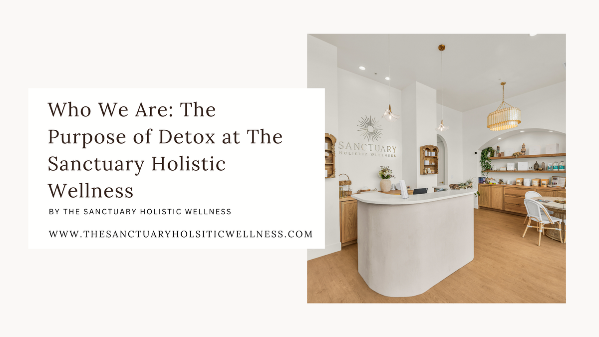 Who We Are: The Purpose of Detox at The Sanctuary Holistic Wellness