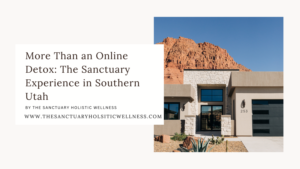 More Than an Online Detox: The Sanctuary Experience in Southern Utah
