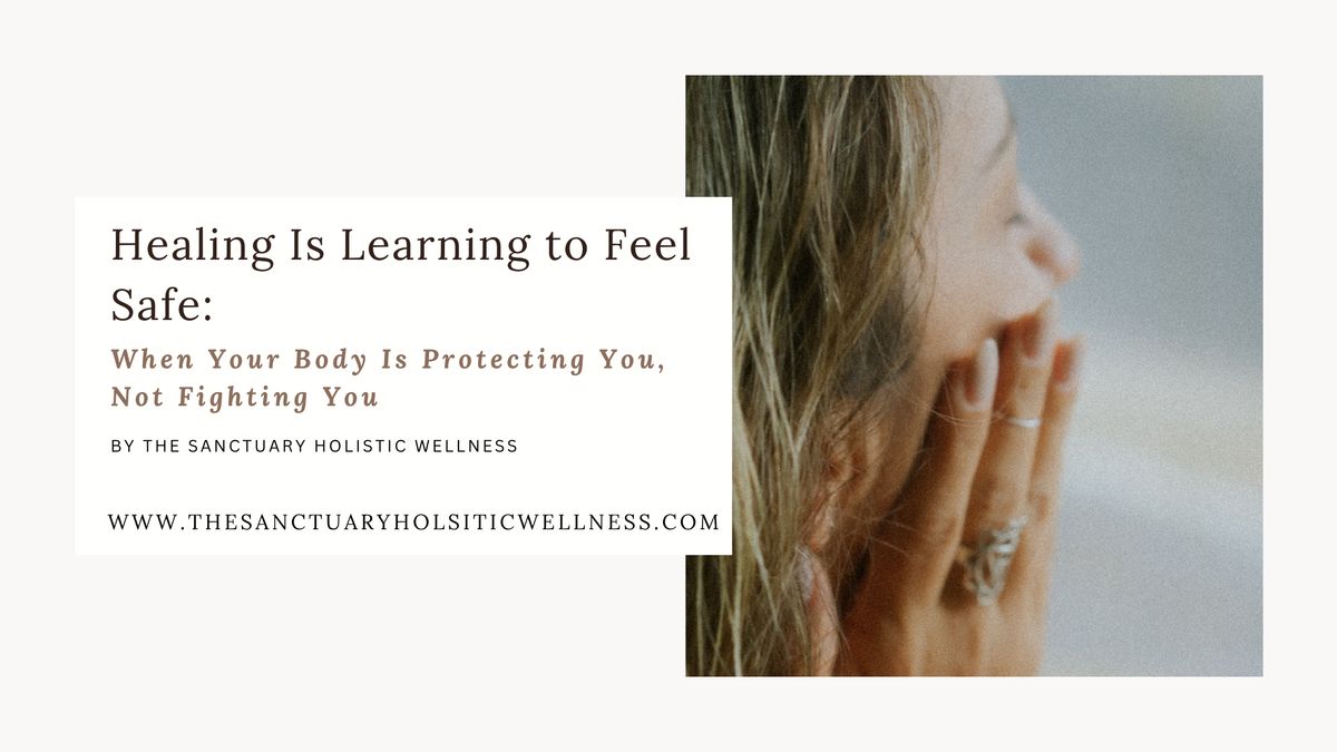 Healing Is Learning to Feel Safe: When Your Body Is Protecting You, Not Fighting You
