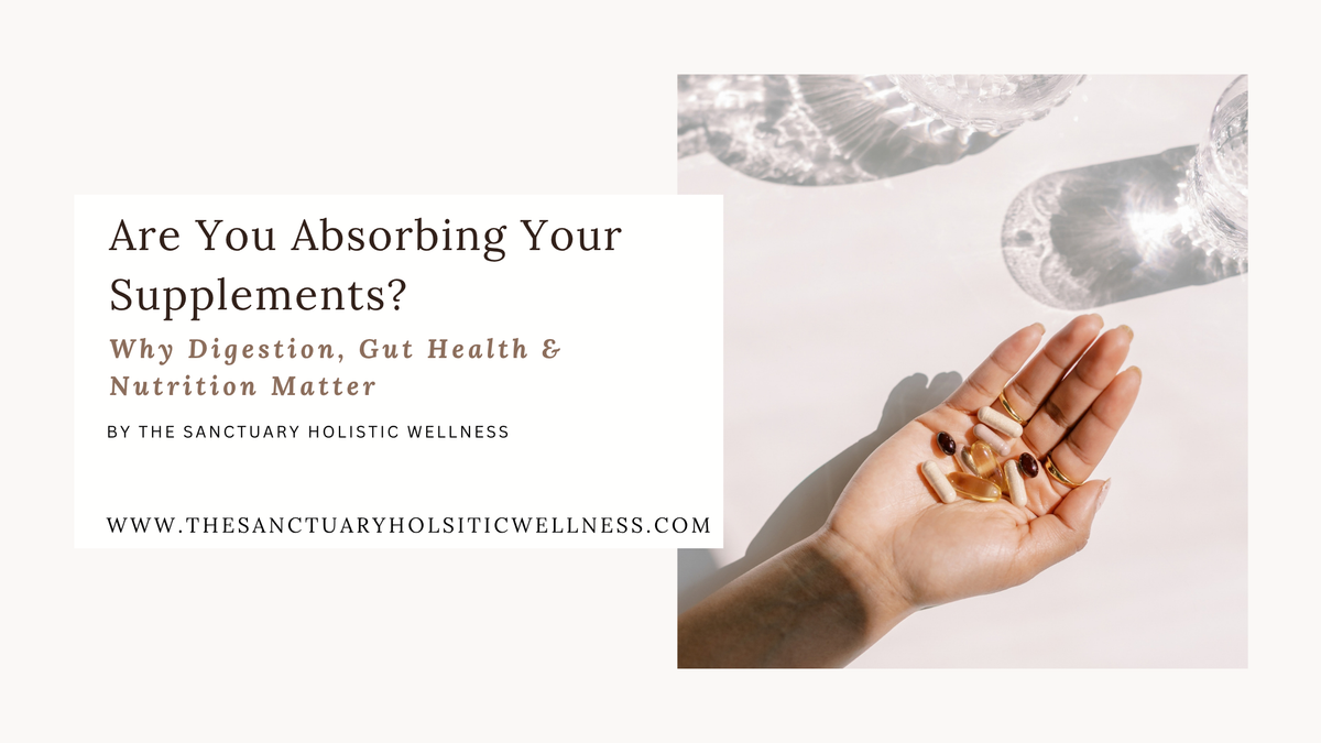 Are You Absorbing Your Supplements? Why Digestion, Gut Health, and Nutrition Matter.